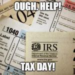 Taxes | OUGH. HELP! TAX DAY! | image tagged in taxes | made w/ Imgflip meme maker
