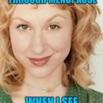 Naughty nice girl | I'M GOING THROUGH MENOPAUSE; WHEN I SEE MEN, I PAUSE | image tagged in naughty nice girl,jbmemegeek,menopause | made w/ Imgflip meme maker