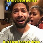 Flunked out of the school of hard knocks | I now know honesty is the best policy; But I had to test drive the other policies first | image tagged in jussie smollett,memes,lies,honesty | made w/ Imgflip meme maker