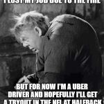 Hunchback of Notre Dame | I LOST MY JOB DUE TO THE FIRE; BUT FOR NOW I'M A UBER DRIVER AND HOPEFULLY I'LL GET A TRYOUT IN THE NFL AT HALFBACK | image tagged in hunchback of notre dame | made w/ Imgflip meme maker