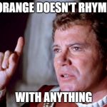 I Have A Question Kirk | ORANGE DOESN'T RHYME; WITH ANYTHING | image tagged in i have a question kirk | made w/ Imgflip meme maker