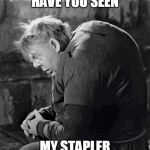 Hunchback of Notre Dame | HAVE YOU SEEN; MY STAPLER | image tagged in hunchback of notre dame | made w/ Imgflip meme maker