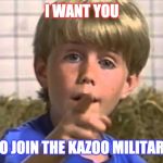 Kazoo Kid | I WANT YOU; TO JOIN THE KAZOO MILITARY | image tagged in kazoo kid | made w/ Imgflip meme maker