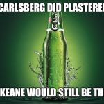 Carlsberg | IF CARLSBERG DID PLASTERERS; JAMES KEANE WOULD STILL BE THE BEST | image tagged in carlsberg | made w/ Imgflip meme maker