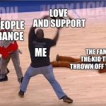 mascot getting hit by a chair | LOVE AND SUPPORT; THE PEOPLE OF FRANCE; ME; THE FAMILY OF THE KID THAT WAS THROWN OFF THE BALCONY | image tagged in mascot getting hit by a chair | made w/ Imgflip meme maker