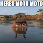 Moto Moto | HERES MOTO MOTO | image tagged in moto moto | made w/ Imgflip meme maker