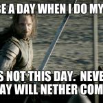 Not Today Lord Of The Rings | THERE WILL BE A DAY WHEN I DO MY HOME WORK; BUT IT IS NOT THIS DAY. 
NEVERMINDE THAT DAY WILL NETHER COME | image tagged in not today lord of the rings | made w/ Imgflip meme maker