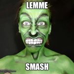 LEMME SMASH | LEMME; SMASH | image tagged in lemme smash | made w/ Imgflip meme maker