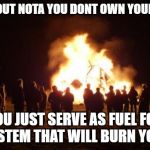 bonfire | WITHOUT NOTA YOU DONT OWN YOUR VOTE; YOU JUST SERVE AS FUEL FOR A SYSTEM THAT WILL BURN YOU UP | image tagged in bonfire | made w/ Imgflip meme maker