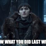 he sees you | I KNOW WHAT YOU DID LAST WINTER | image tagged in bran stark,got,winter is here,game of thrones | made w/ Imgflip meme maker