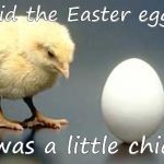 Chicken and Egg | Why did the Easter egg hide? He was a little chicken | image tagged in chicken and egg | made w/ Imgflip meme maker