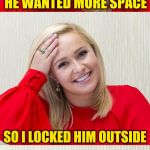 The truth about imgflip. Repost Your Own Memes Week, a Socraziness_all_the way event, from April 16 till we get bored with it! | MY HUSBAND SAID HE WANTED MORE SPACE; SO I LOCKED HIM OUTSIDE | image tagged in bad pun hayden 2,memes,repost your own memes week,tammyfaye,imgflip mods,imgflip rules suck | made w/ Imgflip meme maker