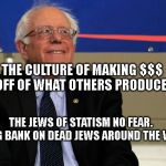 Tax Day | THE CULTURE OF MAKING $$$ OFF OF WHAT OTHERS PRODUCE; THE JEWS OF STATISM NO FEAR. MAKING BANK ON DEAD JEWS AROUND THE WORLD | image tagged in tax day | made w/ Imgflip meme maker
