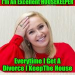 Raydog reposted his own meme, and it was unfairly sent back to submission... show support, and Repost Your Own Meme this week! | I'm An Excellent HOUSEKEEPER; Everytime I Get A Divorce I KeepThe House | image tagged in bad pun hayden 2,memes,tammyfaye,repost your own memes week,imgflip mods,imgflip rules suck | made w/ Imgflip meme maker