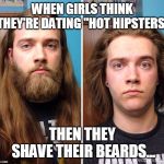 Ugly Hipsters | WHEN GIRLS THINK THEY'RE DATING "HOT HIPSTERS"; THEN THEY SHAVE THEIR BEARDS... | image tagged in ugly hipsters | made w/ Imgflip meme maker