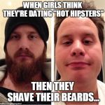 Ugly Hipsters II | WHEN GIRLS THINK THEY'RE DATING "HOT HIPSTERS"; THEN THEY SHAVE THEIR BEARDS... | image tagged in ugly hipsters ii | made w/ Imgflip meme maker