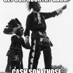 Native American | DAD, HOW DID WE GET OUR COUNTRY BACK? CASH SON. THOSE IDIOTS LOVE CASINOS! | image tagged in native american | made w/ Imgflip meme maker