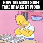 Catch Them Zzzzzs | HOW THE NIGHT SHIFT TAKE BREAKS AT WORK | image tagged in homer simpson sleeping,sleeping,work,night shift,lunch break | made w/ Imgflip meme maker
