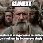 Spiritual slavery | SLAVERY; To allow any form of wrong or abuse to continue to anger you, hurt you, or steal your joy because you simply can't Forgive. | image tagged in spiritual slavery | made w/ Imgflip meme maker