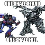 Transformers | ONE SHALL STAND; ONE SHALL FALL | image tagged in transformers | made w/ Imgflip meme maker