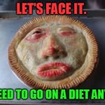 Now that's a little disturbing. | LET'S FACE IT. YOU NEED TO GO ON A DIET ANYWAY. | image tagged in face pie,nixieknox,memes | made w/ Imgflip meme maker