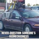 Redneck glory | image tagged in redneck glory | made w/ Imgflip meme maker
