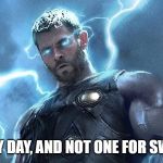 thor | THIS IS MY DAY, AND NOT ONE FOR SWEETNESS. | image tagged in thor | made w/ Imgflip meme maker