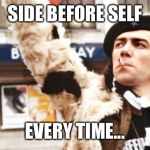 Wolfie Smith | SIDE BEFORE SELF; EVERY TIME... | image tagged in wolfie smith | made w/ Imgflip meme maker