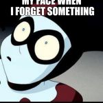 Harley Quinn  | MY FACE WHEN I FORGET SOMETHING | image tagged in harley quinn | made w/ Imgflip meme maker