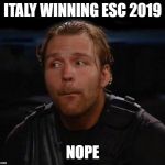 Dean Ambrose | ITALY WINNING ESC 2019; NOPE | image tagged in dean ambrose | made w/ Imgflip meme maker