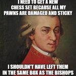 Mozart Not Sure | I NEED TO GET A NEW CHESS SET BECAUSE ALL MY PAWNS ARE DAMAGED AND STICKY; I SHOULDN'T HAVE LEFT THEM IN THE SAME BOX AS THE BISHOPS | image tagged in memes,mozart not sure,funny memes,jokes | made w/ Imgflip meme maker