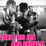 Welcome to Shove It Airlines | AND SHOVE IT; TAKE THIS JOB | image tagged in vintage flight attendants - stewardesses via tumblr,song lyrics,country music,jobs,women,careers | made w/ Imgflip meme maker