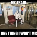 star wars  | MY TRAIN; IS ONE THING I WON'T MISS | image tagged in star wars | made w/ Imgflip meme maker