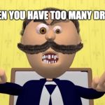 Johnny Johnny | WHEN YOU HAVE TOO MANY DRUGS | image tagged in johnny johnny | made w/ Imgflip meme maker