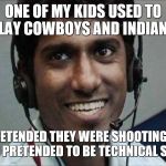 how Indians really are nowadays | ONE OF MY KIDS USED TO PLAY COWBOYS AND INDIANS; ONE PRETENDED THEY WERE SHOOTING WHILE THE OTHER PRETENDED TO BE TECHNICAL SUPPORTER | image tagged in indians,tech support,scammers,fakery,internet scam | made w/ Imgflip meme maker