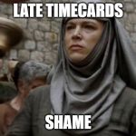 Late Timecards - Shame! | LATE TIMECARDS; SHAME | image tagged in shame bell - game of thrones,timesheet reminder | made w/ Imgflip meme maker
