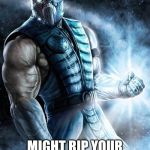 Feeling Sub-Zero | FEELING BRUTAL; MIGHT RIP YOUR SPINE OUT LATER, IDK | image tagged in feeling sub-zero | made w/ Imgflip meme maker