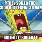 Soiled It | THEY SOILED THE GOOD BUTTERFINGER NAME; SOILED IT! SOILED IT! | image tagged in soiled it | made w/ Imgflip meme maker