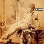 GAY 1890 | HI THERE | image tagged in gay 1890 | made w/ Imgflip meme maker