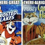 Off brand frosted flakes | THERE ALRIGHT; THERE GREAT | image tagged in off brand frosted flakes | made w/ Imgflip meme maker