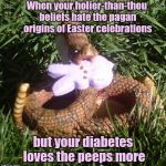 Snake eats peep | When your holier-than-thou beliefs hate the pagan origins of Easter celebrations; but your diabetes loves the peeps more | image tagged in snake eats peep,easter,hypocrisy,humor,religious fanatic | made w/ Imgflip meme maker