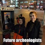 Kids at a Payphone | Future archeologists | image tagged in kids at a payphone,memes | made w/ Imgflip meme maker
