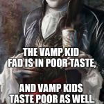 the posers taste like sadness | THE VAMP KID FAD IS IN POOR TASTE, AND VAMP KIDS TASTE POOR AS WELL. STAY THIRSTY MY FRIENDS! | image tagged in most interesting vampire | made w/ Imgflip meme maker