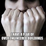 A little fear is nothing to be afraid of - pun weekend | I HAVE A FEAR OF OVER ENGINEERED BUILDINGS; IT’S A COMPLEX COMPLEX COMPLEX | image tagged in fear,pun weekend | made w/ Imgflip meme maker