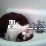 Thirsty boi | THE DCEU; BEING LIKE THE MCU | image tagged in thirsty boi | made w/ Imgflip meme maker