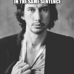 adam driver  | WHEN THEY SAY JANET JACKSON AND SUPERBOWL IN THE SAME SENTENCE | image tagged in adam driver | made w/ Imgflip meme maker