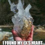 ICE HEART | I FOUND MY EX'S HEART | image tagged in ice heart | made w/ Imgflip meme maker