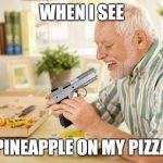 The Hawaiian pizza is a crime | WHEN I SEE; PINEAPPLE ON MY PIZZA | image tagged in memes,funny,hide the pain harold,pineapple pizza,pizza | made w/ Imgflip meme maker