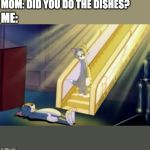 Heavenly Tom | MOM: DID YOU DO THE DISHES? ME: | image tagged in heavenly tom | made w/ Imgflip meme maker