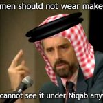 Jordanian Peterson | Women should not wear makeup. You cannot see it under Niqāb anyway. | image tagged in jordanian peterson | made w/ Imgflip meme maker